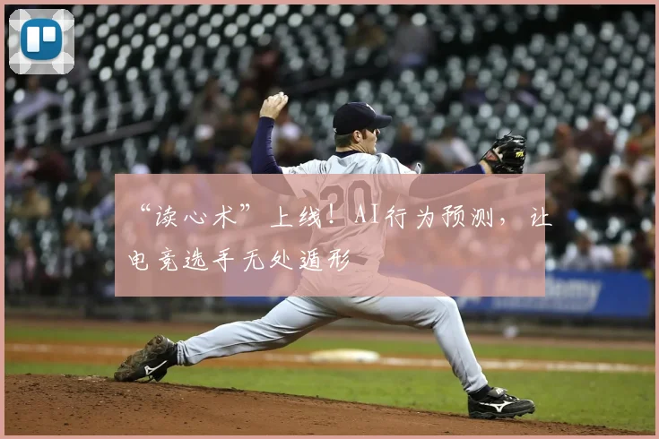 “读心术”上线!AI行为预测,让电竞选手无处遁形